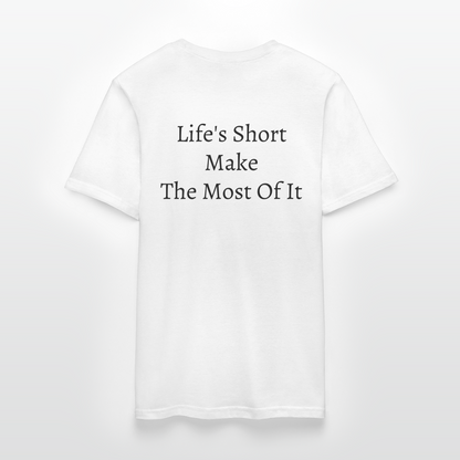 Life's Short Make The Most Of It  T-Shirt - white